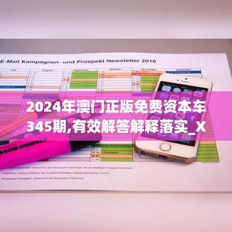 2024年澳门正版免费资本车345期,有效解答解释落实_XP11.447