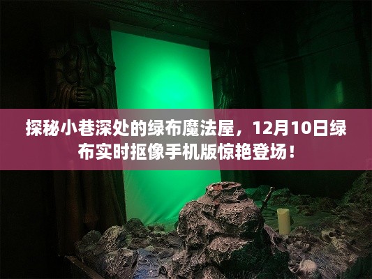 探秘小巷深处的绿布魔法屋，绿布实时抠像手机版惊艳亮相，12月10日震撼登场！