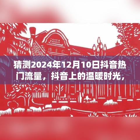 预测2024年12月10日抖音热门流量，家的温馨与抖音上的温暖时光