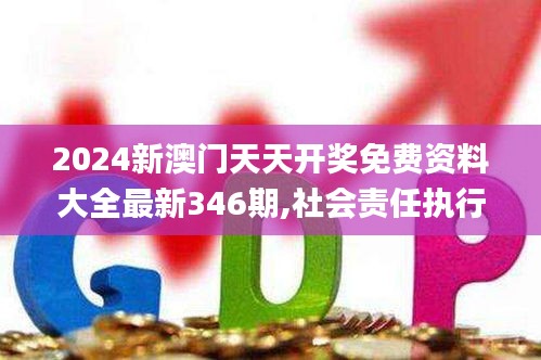 2024新澳门天天开奖免费资料大全最新346期,社会责任执行_模拟版7.922