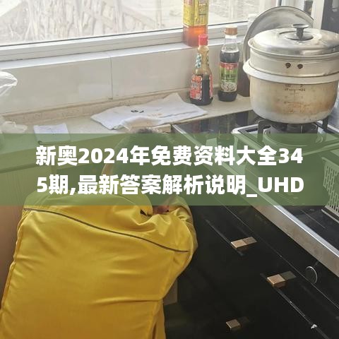 新奥2024年免费资料大全345期,最新答案解析说明_UHD款3.540