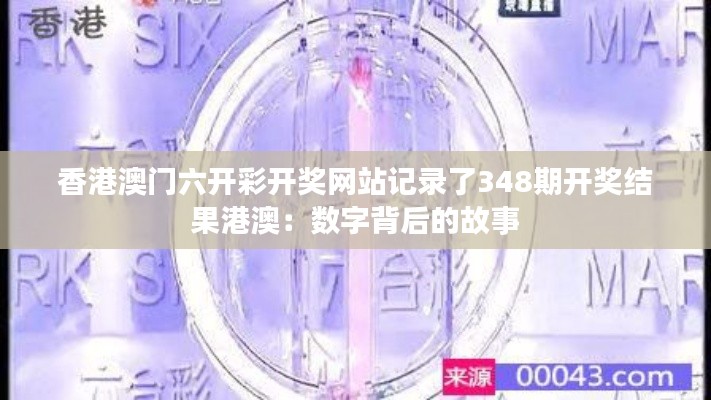 香港澳门六开彩开奖网站记录了348期开奖结果港澳：数字背后的故事