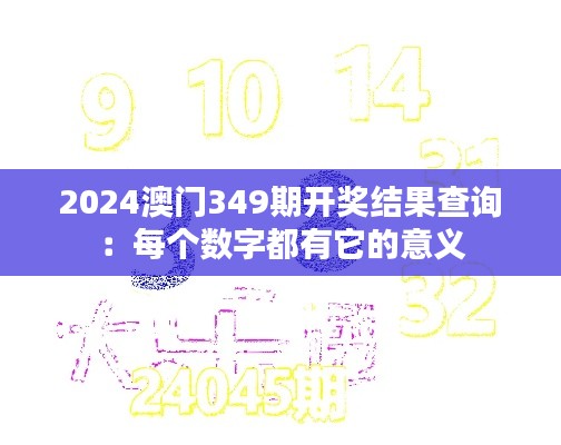 2024澳门349期开奖结果查询：每个数字都有它的意义