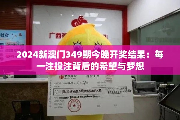 2024新澳门349期今晚开奖结果：每一注投注背后的希望与梦想