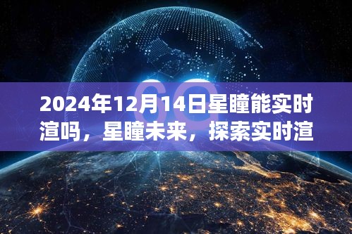 星瞳实时渲染技术展望，至2024年12月14日的深度探索与预测