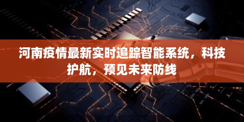 河南智能疫情追踪系统，科技护航，预见未来防线