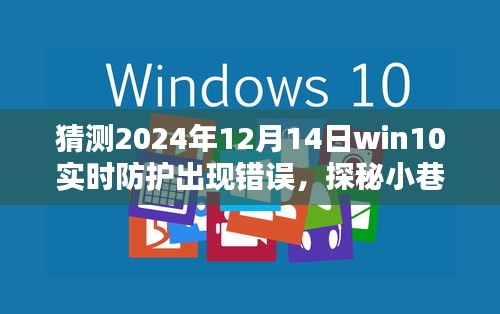 探秘小巷深处的特色小店，Win10防护未知错误背后的故事（2024年12月14日）