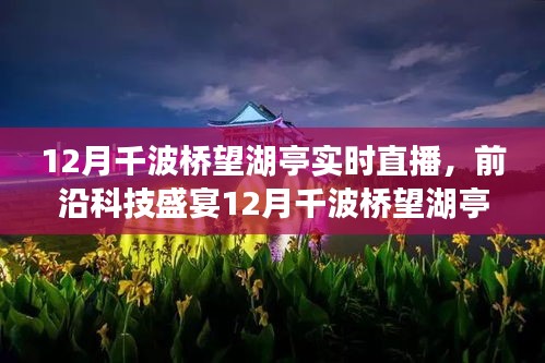 前沿科技盛宴，千波桥望湖亭实时直播，领略科技魅力开启智能生活新纪元