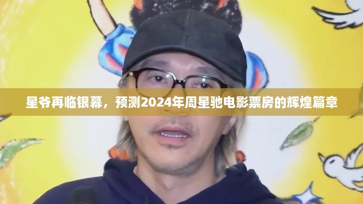 星爷重返银幕，2024年周星驰电影票房预测——辉煌篇章的开启