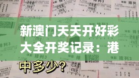 新澳门天天开好彩大全开奖记录：港澳彩票每日精彩瞬间剖析与中奖攻略