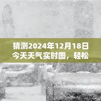 轻松掌握未来天气实时图，预测与了解2024年12月18日天气的详细步骤指南