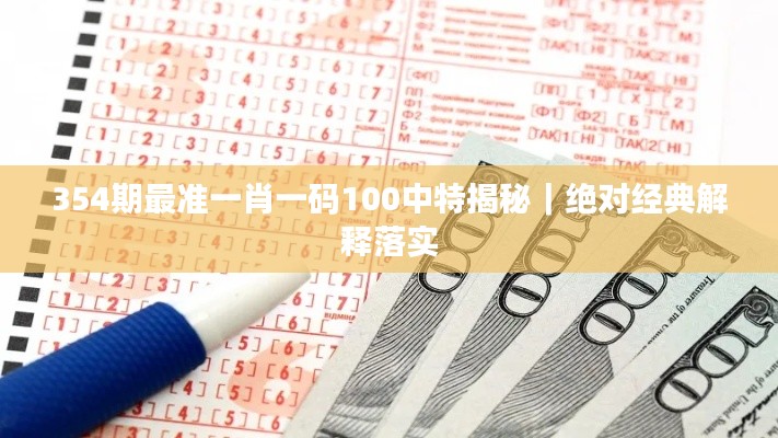 354期最准一肖一码100中特揭秘｜绝对经典解释落实