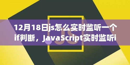 JavaScript实时监听if判断的深度解析，历史背景、技术影响与微观观察——以12月18日为观察点