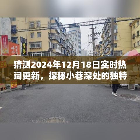 探秘小巷深处的独特风味，揭秘未知热词与特色小店的奇遇——2024年12月18日实时热词更新展望