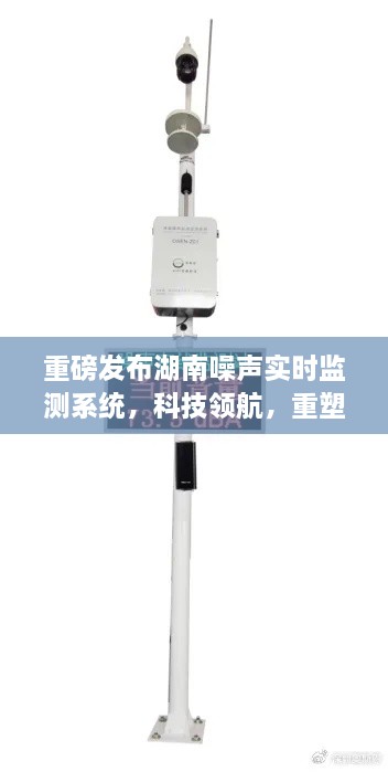 湖南噪声实时监测系统重磅发布，科技引领，重塑声环境管理新纪元！