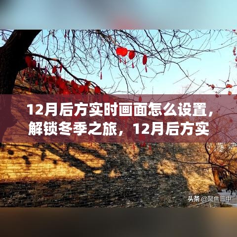 揭秘冬季之旅，如何设置12月后方实时画面，探寻心灵与自然和谐共处的魔法