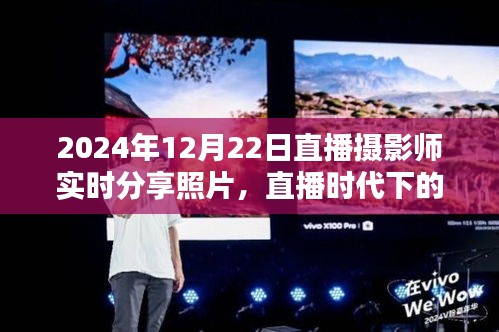 直播时代下的摄影分享，摄影师实时直播照片分享探析（2024年12月22日）