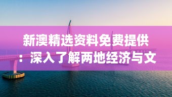 新澳精选资料免费提供：深入了解两地经济与文化的桥梁