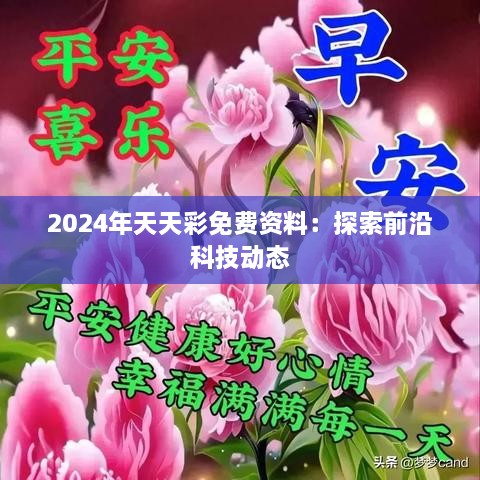 2024年天天彩免费资料：探索前沿科技动态