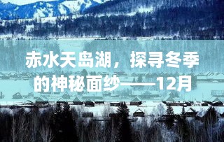 赤水天岛湖冬季神秘面纱探索，实时天气查询（最新日期）