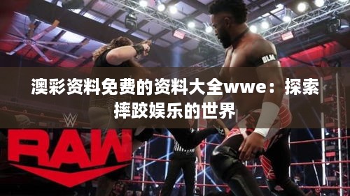 澳彩资料免费的资料大全wwe：探索摔跤娱乐的世界