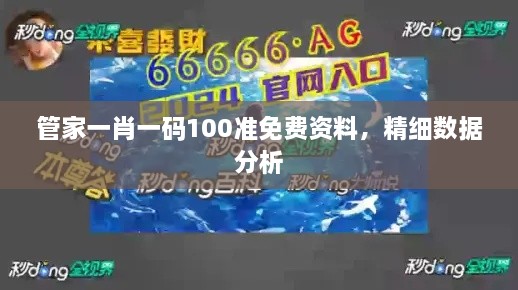 管家一肖一码100准免费资料，精细数据分析