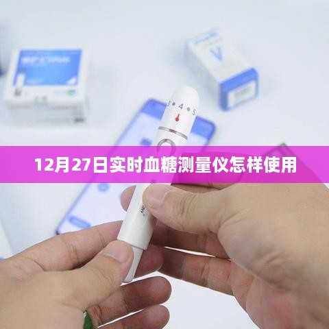 实时血糖测量仪使用指南，12月27日操作详解