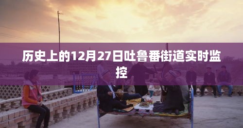 吐鲁番街道实时监控记录，历史上的今天