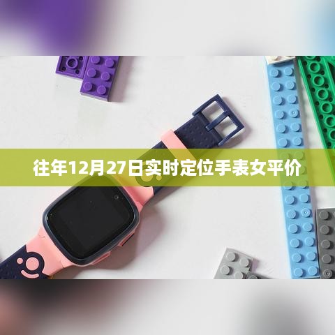 女平价实时定位手表选购指南，历年12月27日推荐