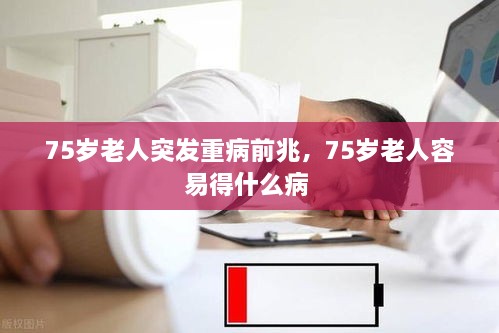 75岁老人突发重病前兆，75岁老人容易得什么病 