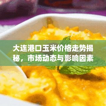 大连港口玉米价格走势揭秘，市场动态与影响因素分析