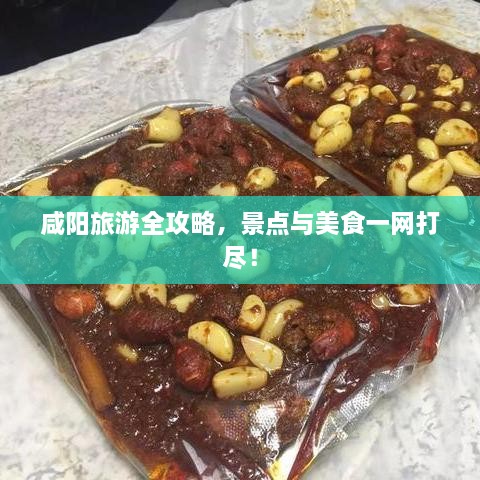 咸阳旅游全攻略，景点与美食一网打尽！