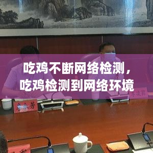 吃鸡不断网络检测，吃鸡检测到网络环境异常 