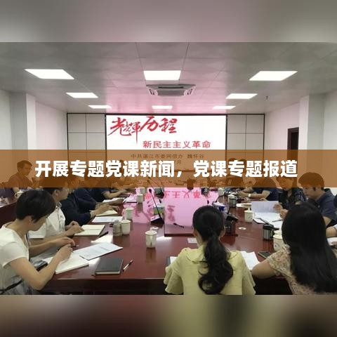 开展专题党课新闻，党课专题报道 