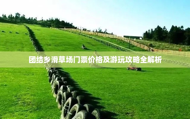 团结乡滑草场门票价格及游玩攻略全解析