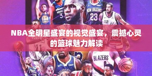 NBA全明星盛宴的视觉盛宴，震撼心灵的篮球魅力解读