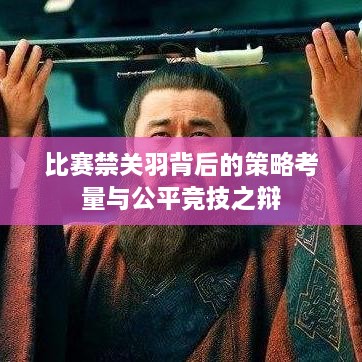 比赛禁关羽背后的策略考量与公平竞技之辩