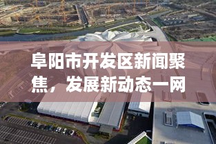 阜阳市开发区新闻聚焦，发展新动态一网打尽