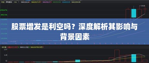 股票增发是利空吗？深度解析其影响与背景因素