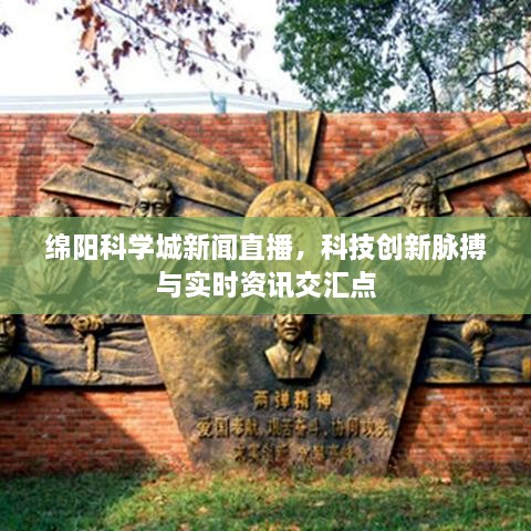 绵阳科学城新闻直播，科技创新脉搏与实时资讯交汇点