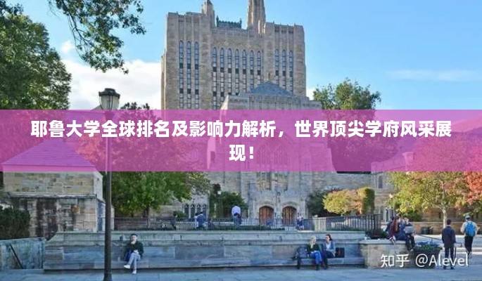 耶鲁大学全球排名及影响力解析，世界顶尖学府风采展现！