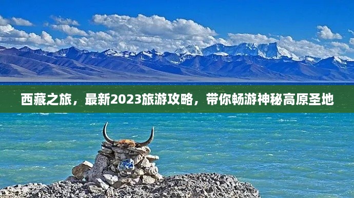 西藏之旅，最新2023旅游攻略，带你畅游神秘高原圣地