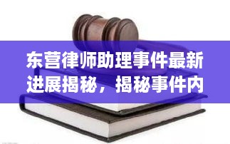 东营律师助理事件最新进展揭秘，揭秘事件内幕，最新动态一网打尽！