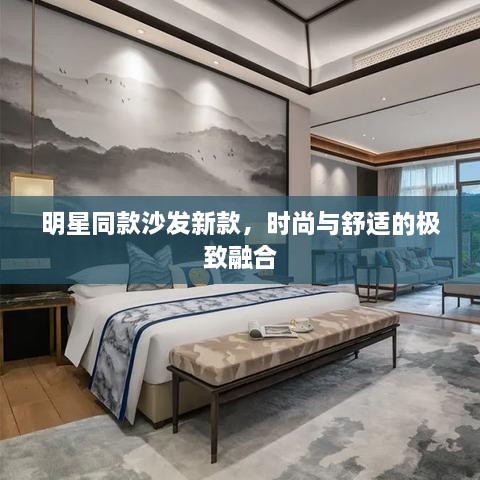 明星同款沙发新款，时尚与舒适的极致融合