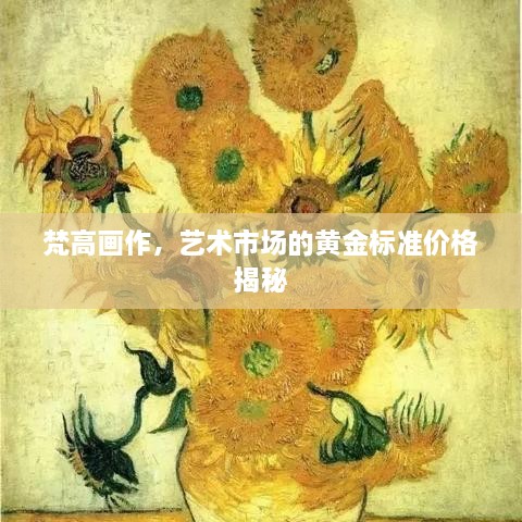 梵高画作，艺术市场的黄金标准价格揭秘