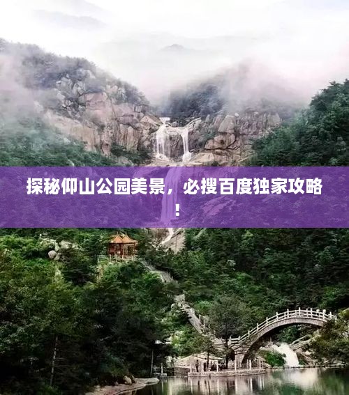 探秘仰山公园美景，必搜百度独家攻略！