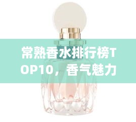 常熟香水排行榜TOP10，香气魅力大揭秘