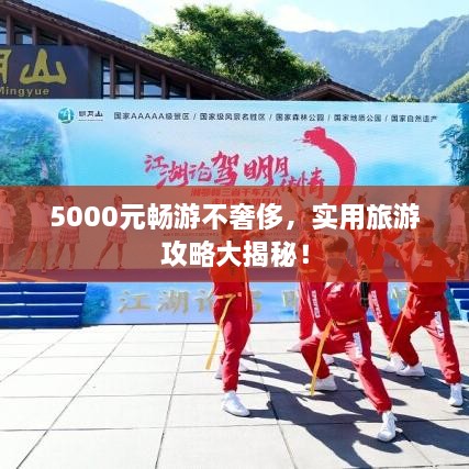 5000元畅游不奢侈，实用旅游攻略大揭秘！