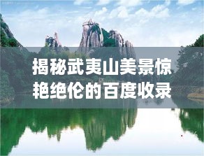 揭秘武夷山美景惊艳绝伦的百度收录级景区！