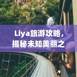 Liya旅游攻略，揭秘未知美丽之地，带你探索神秘之旅